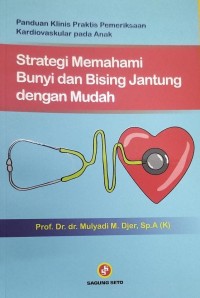 Panduan Klinis Praktik Pemeriksaan Kardiovaskular pada Anak: Strategi Memahami Bunyi dan Bising Jantung dengan Mudah