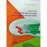 Buku Ajar statistik Kesehatan bagi administrator rumah sakit