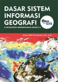 DASAR SISTEM INFORMASI GEOGRAFI DAN APLIKASINYA MENGGUNAKAN ARCGIS 9.3