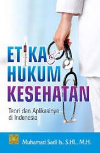 Etika Hukum Kesehatan : Teori dan Aplikasinya di Indonesia