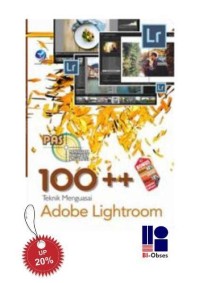 PANDUAN APLIKATIF DAN SOLUSI : 100++ TEKNIK MENGUASAI ADOBE LIGHTROOM