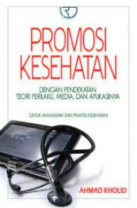 Promosi Kesehatan : Dengan Pendekatan Teori Perilaku, Media dan Aplikasinya