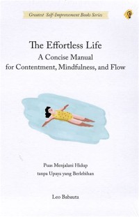 THE EFFORTLESS LIFE A CONCISE MANUAL FOR CONTENTMENT, MINDFULNESS AND FLOW