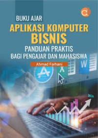 Buku Ajar Aplikasi Komputer Bisnis: Panduan Praktis Bagi Pengajar dan Mahasiswa